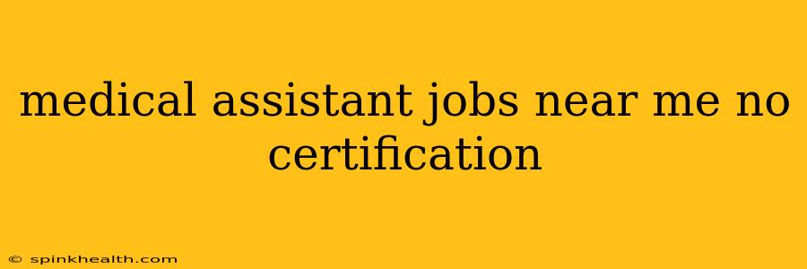 medical assistant jobs near me no certification
