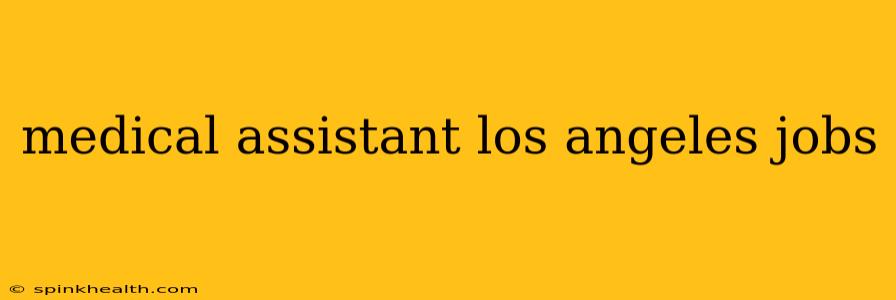 medical assistant los angeles jobs