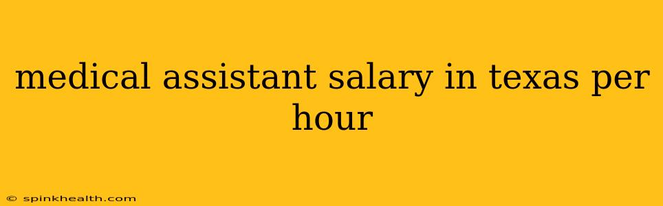 medical assistant salary in texas per hour