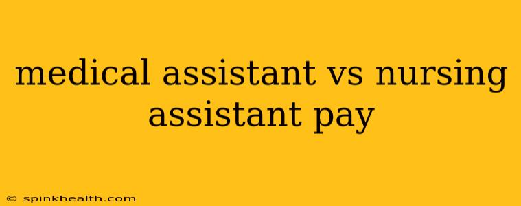 medical assistant vs nursing assistant pay