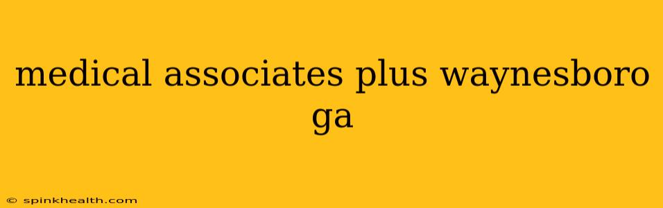 medical associates plus waynesboro ga