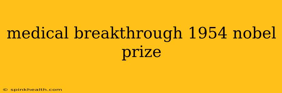 medical breakthrough 1954 nobel prize