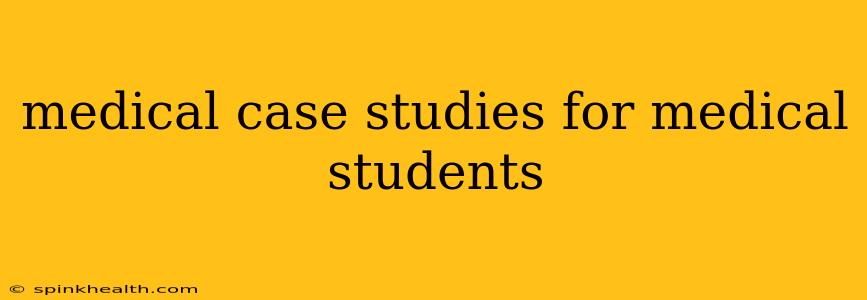 medical case studies for medical students