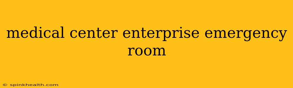 medical center enterprise emergency room