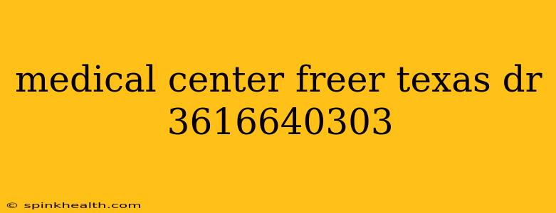medical center freer texas dr 3616640303
