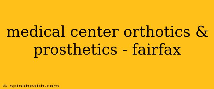 medical center orthotics & prosthetics - fairfax