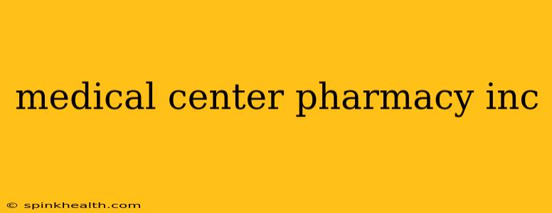medical center pharmacy inc