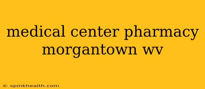 medical center pharmacy morgantown wv