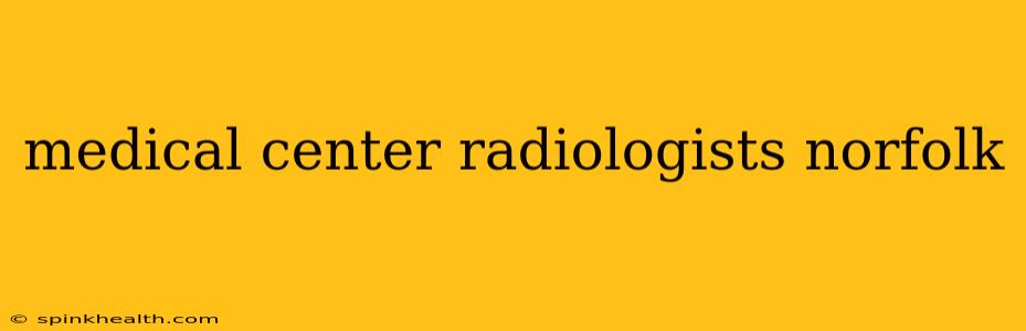 medical center radiologists norfolk