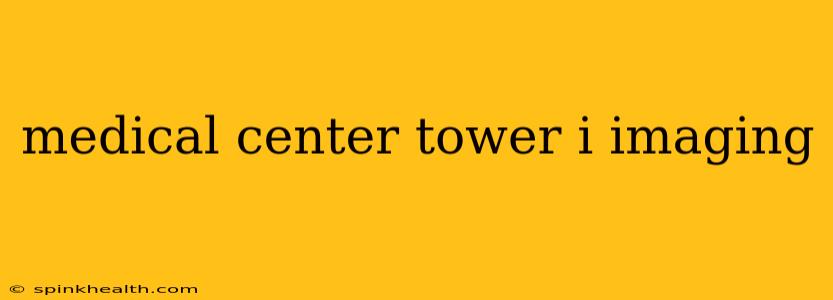 medical center tower i imaging