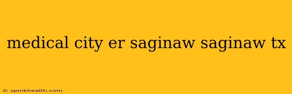 medical city er saginaw saginaw tx