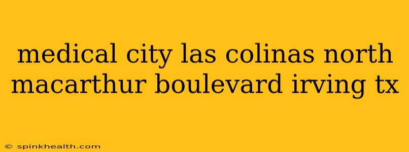 medical city las colinas north macarthur boulevard irving tx
