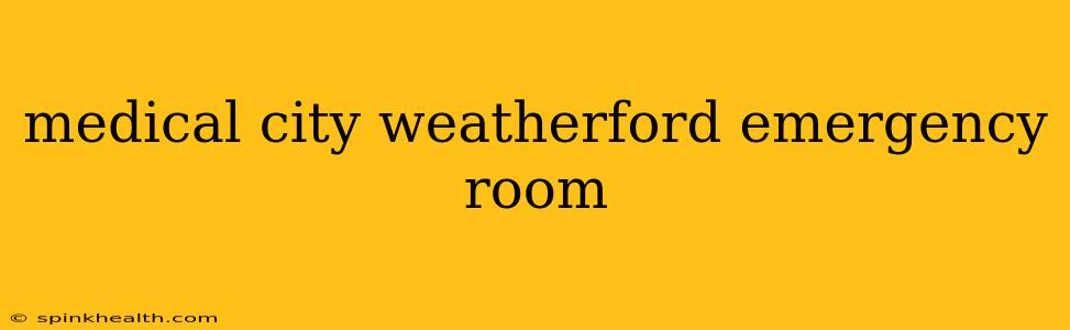 medical city weatherford emergency room