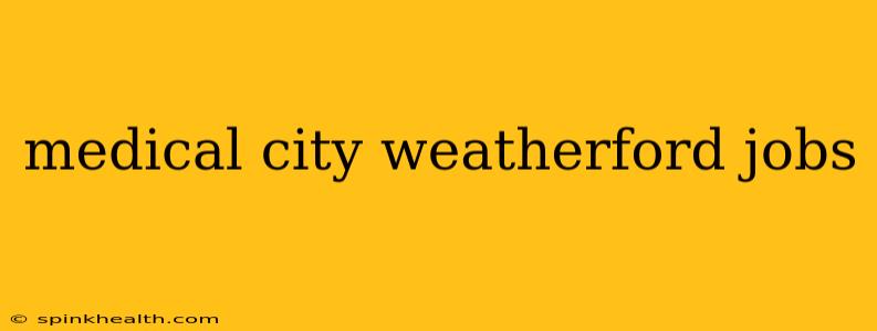 medical city weatherford jobs
