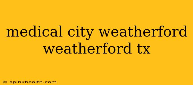 medical city weatherford weatherford tx