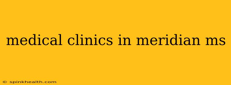 medical clinics in meridian ms