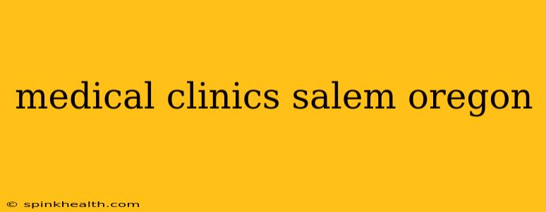 medical clinics salem oregon
