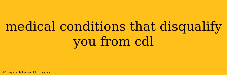 medical conditions that disqualify you from cdl