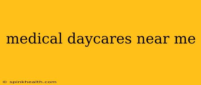 medical daycares near me