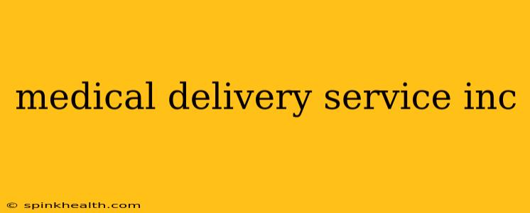 medical delivery service inc