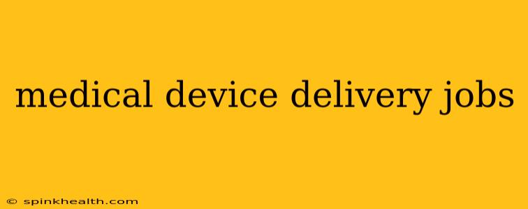 medical device delivery jobs