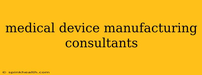medical device manufacturing consultants