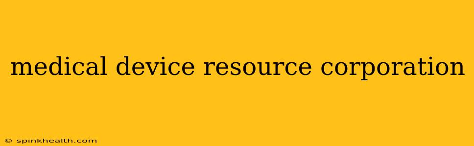 medical device resource corporation