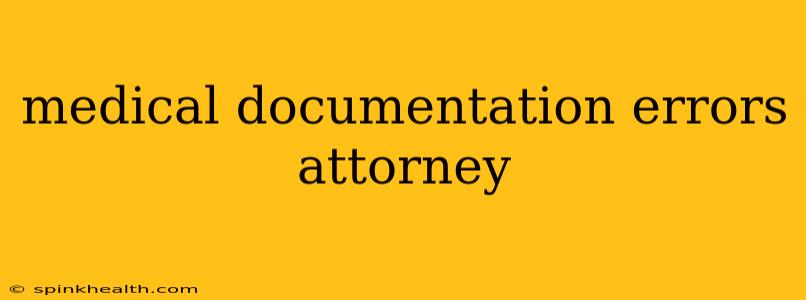 medical documentation errors attorney