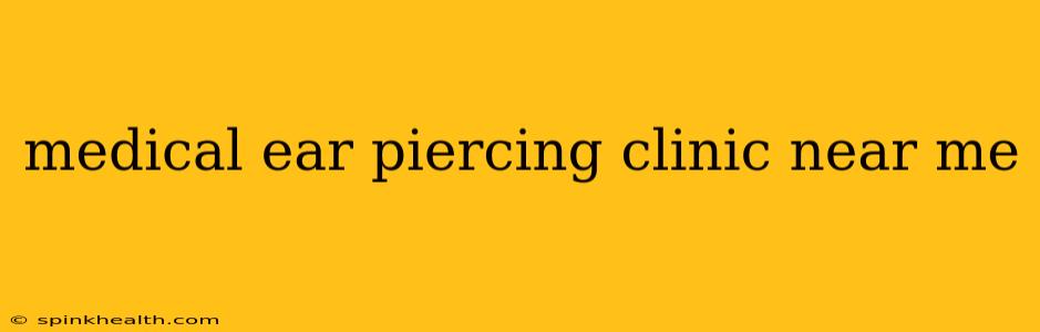 medical ear piercing clinic near me