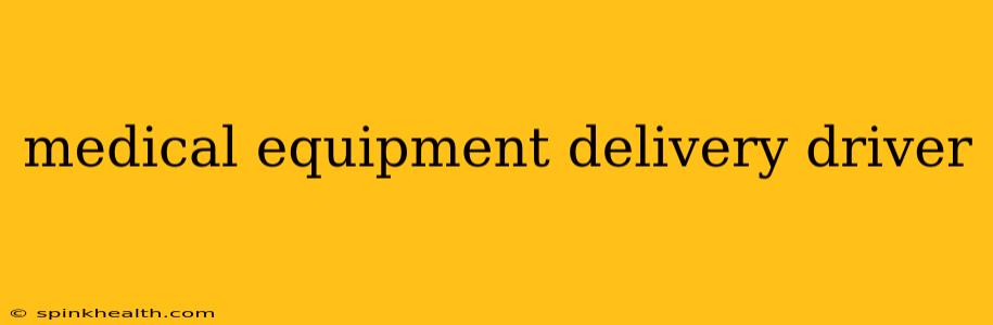 medical equipment delivery driver