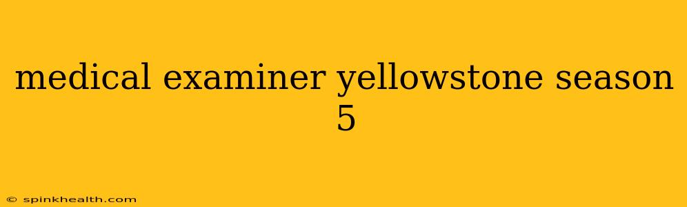 medical examiner yellowstone season 5