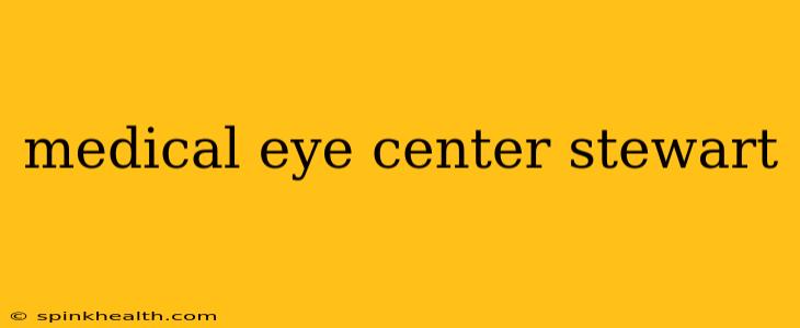 medical eye center stewart