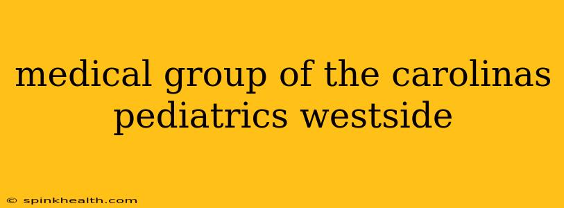 medical group of the carolinas pediatrics westside