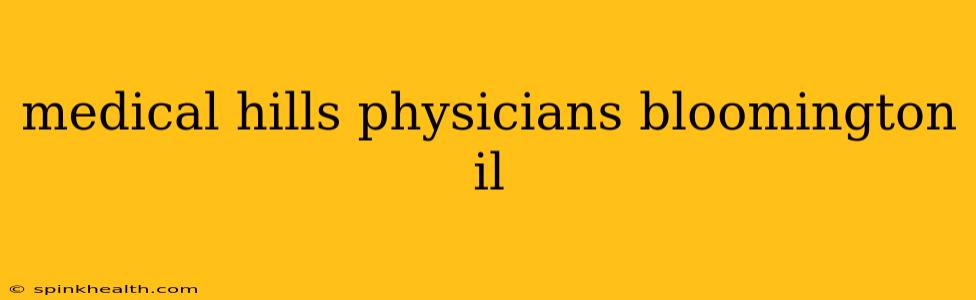 medical hills physicians bloomington il