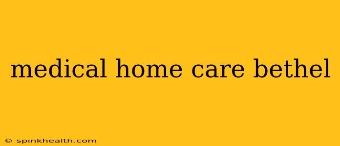 medical home care bethel