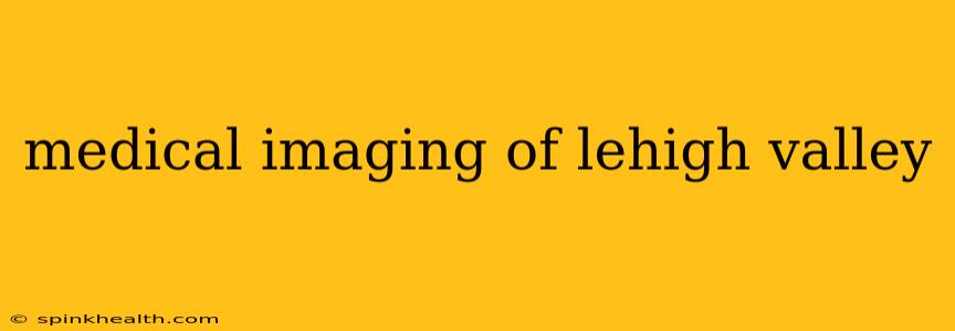 medical imaging of lehigh valley