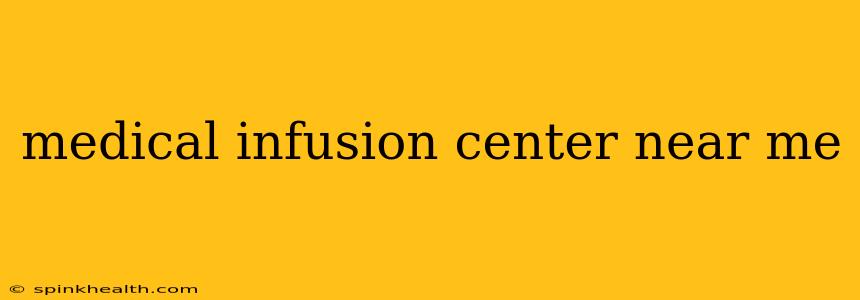 medical infusion center near me