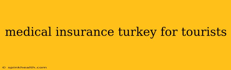 medical insurance turkey for tourists