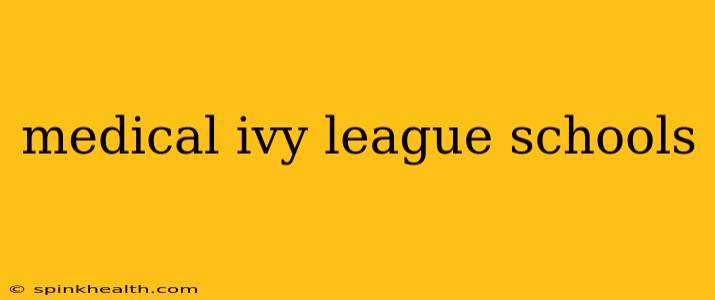 medical ivy league schools