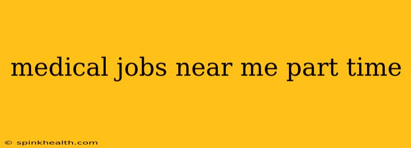 medical jobs near me part time