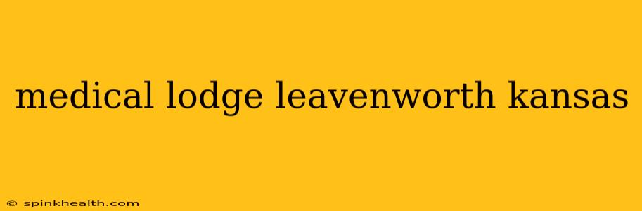 medical lodge leavenworth kansas