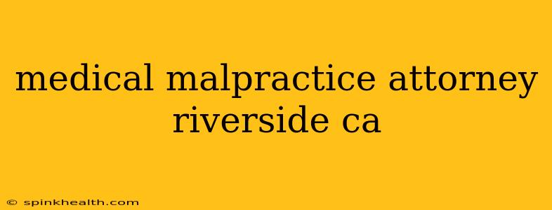 medical malpractice attorney riverside ca
