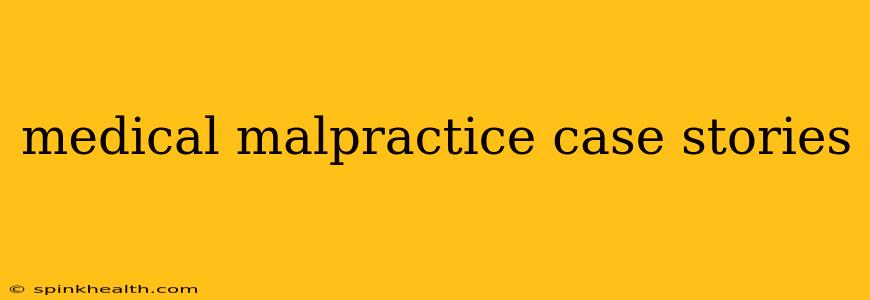 medical malpractice case stories
