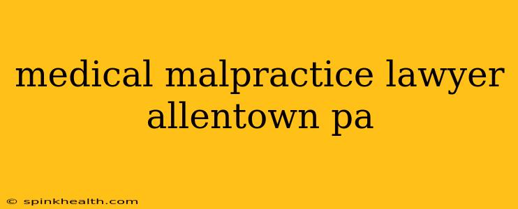 medical malpractice lawyer allentown pa