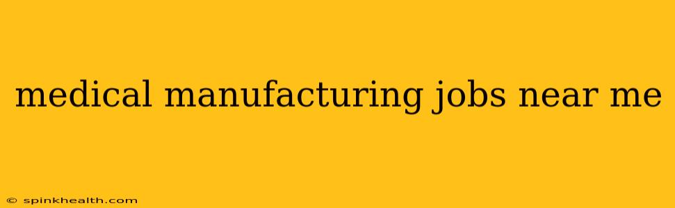 medical manufacturing jobs near me
