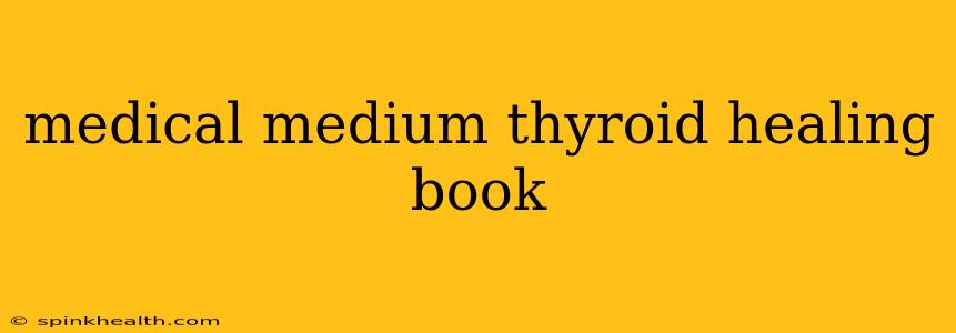 medical medium thyroid healing book