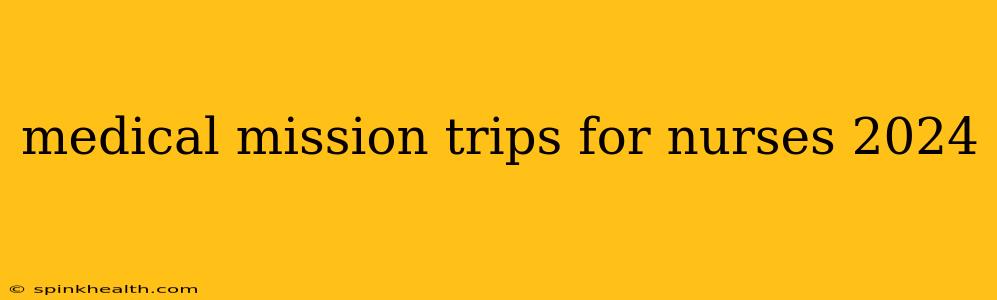 medical mission trips for nurses 2024