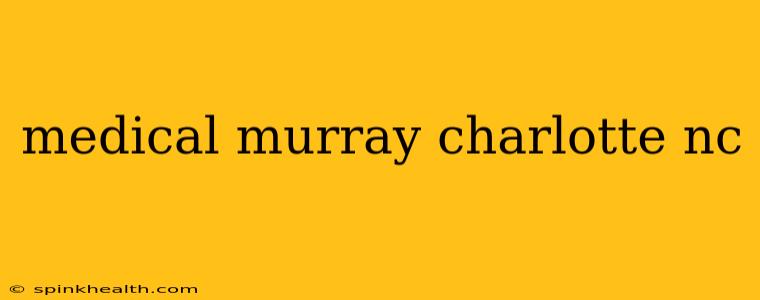 medical murray charlotte nc