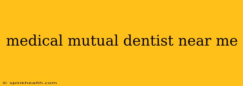 medical mutual dentist near me