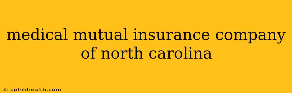 medical mutual insurance company of north carolina